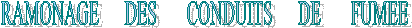 RAMONAGE DES CONDUITS DE FUMEE
